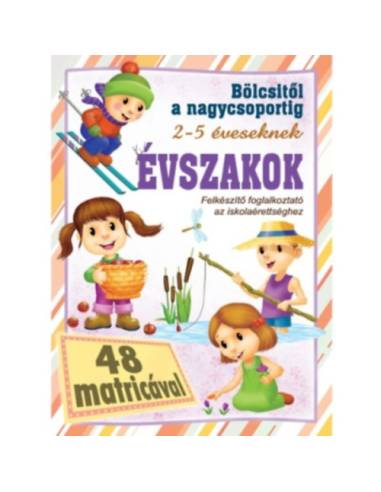 Évszakok - Bölcsitől a nagycsoportig - Felkészítő foglalkoztató az iskolaérettséghez 2- 5 éveseknek 48 matricával