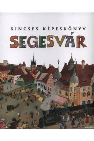 Kincses Képeskönyv - Segesvár - Zágoni Bálint