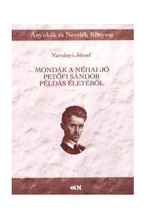 Mondák a néhai jó Petőfi Sándor példás életéből