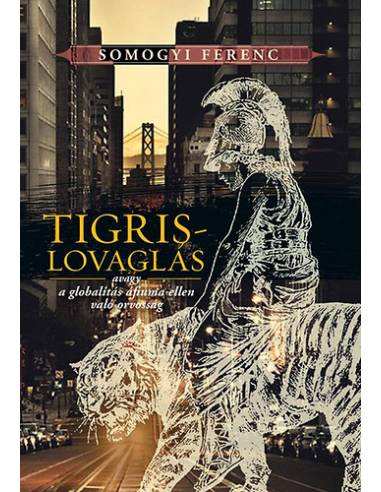 Tigrislovaglás - avagy a globalitás áfiuma ellen való orvosság - Somogyi Ferenc