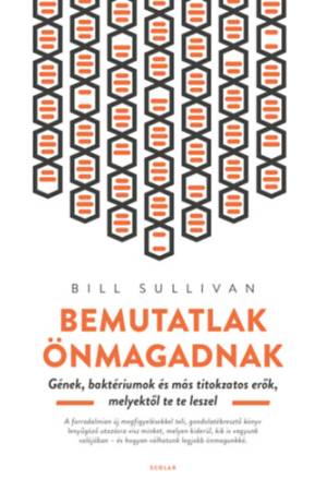 Bemutatlak önmagadnak - Gének, baktériumok és más titkokzatos erők, melyektől te te leszel