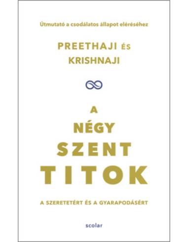 A négy szent titok - A szeretetért és a gyarapodásért. Útmutató a csodálatos állapot eléréséhez
