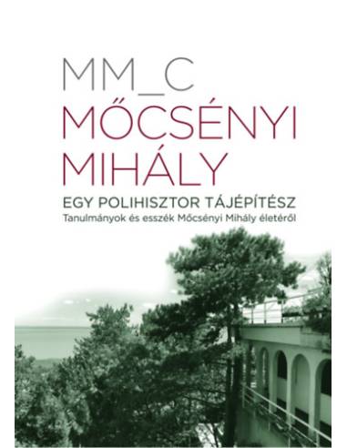 Mőcsényi Mihály - Egy polihisztor tájépítész - Tanulmányok és esszék Mőcsényi Mihály életéről