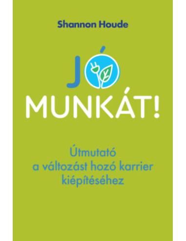 Jó munkát! - Útmutató a változást hozó karrier kiépítéséhez