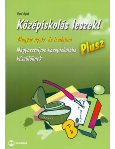 Középiskolás leszek! Plusz - Magyar nyelv és irodalomból - Négyosztályos középiskolába készülőknek