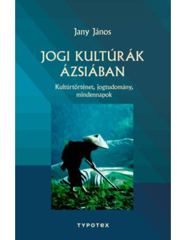 Jogi kultúrák Ázsiában - Kultúrtörténet, jogtudomány, mindennapok