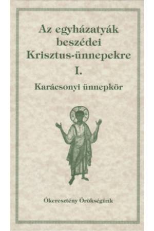 Az egyházatyák beszédei Krisztus-ünnepekre I. - Karácsonyi ünnepkör - Babarczi-Győrffy Andrea Dolhai Lajos Orosz Atanáz Perendy 