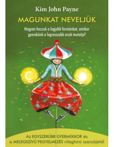 Magunkat neveljük - Hogyan hozzuk a legjobb formánkat, amikor gyerekünk a legrosszabb arcát mutatja?