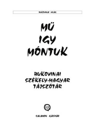 Mü igy móntuk - Bukovinai székely-magyar tájszótár