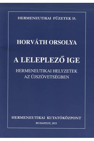 A leleplező Ige - Hermeneutikai helyzetek az Újszövetségben - Horváth Orsolya