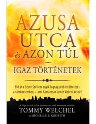 Azusa utca és azon túl - Igaz történetek - Éld át a Szent Szellem egyik legnagyobb kitöltetését a történelemben - ami hamarosan 