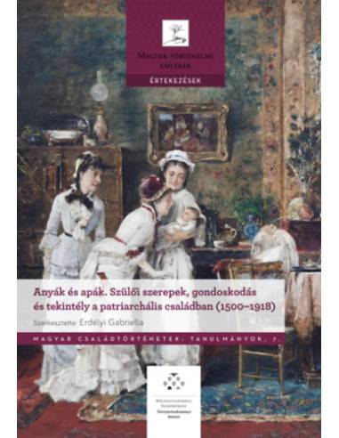 Anyák és apák - Szülői szerepek, gondoskodás és tekintély a patriarchális családban (1500-1918)