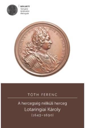 A hercegség nélküli herceg - Lotaringiai Károly (1643-1690)