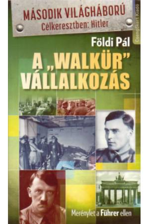 A "Walkür" vállalkozás - Merénylet a Führer ellen