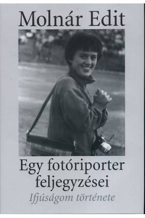 Egy fotóriporter feljegyzései - Ifjúságom története - Molnár Edit