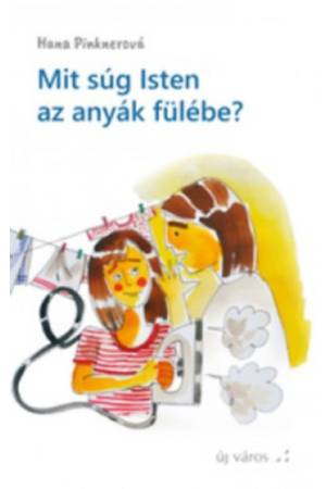 Mit súg Isten az anyák fülébe? - Hana Pinknerova