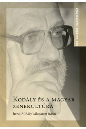 Kodály és a magyar zenekultúra - Ittzés Mihály válogatott írásai
