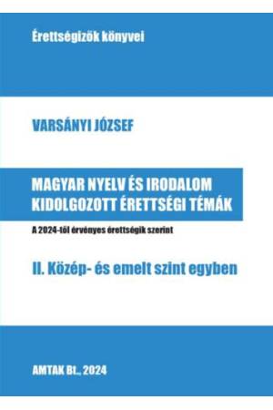 Magyar nyelv és irodalom kidolgozott érettségi témák - II. Közép- és emelt szint egyben
