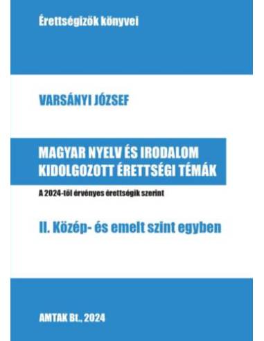 Magyar nyelv és irodalom kidolgozott érettségi témák - II. Közép- és emelt szint egyben