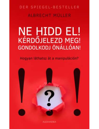 Ne hidd el! Kérdőjelezd meg! Gondolkozz önállóan! - Hogyan látsz át a manipuláción?