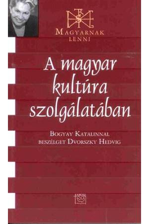 A magyar kultúra szolgálatában - Dvorszky Hedvig Bogyay Katalin
