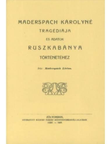Maderspach Károlyné tragédiája és adatok Ruszkabánya történetéhez - Maderspach Livius