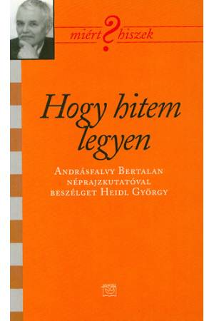 Hogy hitem legyen - Miért hiszek? - Heidl György