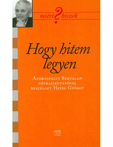 Hogy hitem legyen - Miért hiszek? - Heidl György