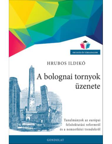 A bolognai tornyok üzenete - Tanulmányok az európai felsőoktatási reformról és a nemzetközi trendekről