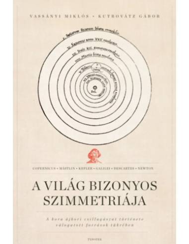 A világ bizonyos szimmetriája - A kora újkori csillagászat története válogatott források tükrében