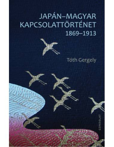 Japán-magyar kapcsolattörténet 1869-1913 - Tóth Gergely