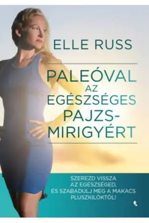 Paleóval az egészséges pajzsmirigyért - Szerezd vissza az egészséged, és szabadulj meg a makacs pluszkilóktól!