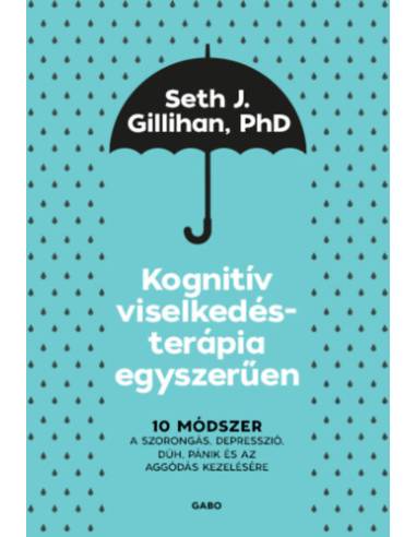 Kognitív viselkedésterápia egyszerűen - 10 módszer a szorongás, depresszió, düh, pánik és az aggódás kezelésére