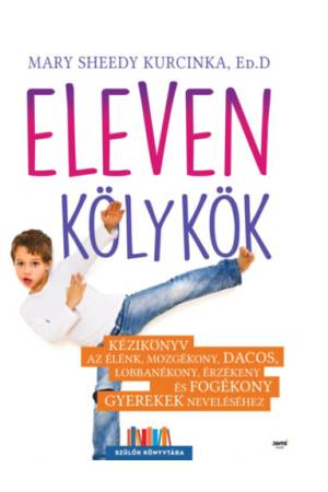 Eleven kölykök - Kézikönyv az élénk, mozgékony, dacos, lobbanékony, érzékeny és fogékony  gyerekek neveléséhez