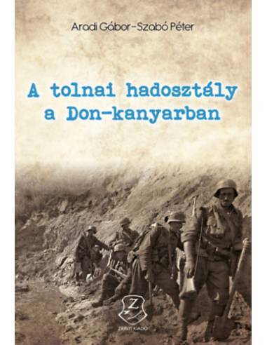 A tolnai hadosztály a Don-kanyarban - Hadiokmányok, harctéri naplók, tábori levelezőlapok és visszaemlékezések a szekszárdi magy
