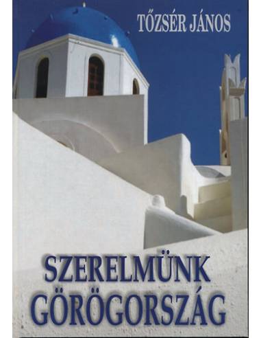 Szerelmünk Görögország - Képek, emlékek, történetek