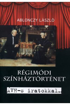Régimódi színháztörténet - ÁVH-s iratokkal... - és Raksányi Kutyával - Ablonczy László