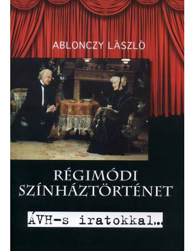 Régimódi színháztörténet - ÁVH-s iratokkal... - és Raksányi Kutyával - Ablonczy László
