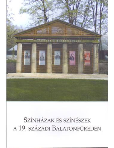 Színházak és színészek a 19. századi Balatonfüreden - A 2011. május 6-án megtartott balatonfüredi színháztörténeti konferencia e