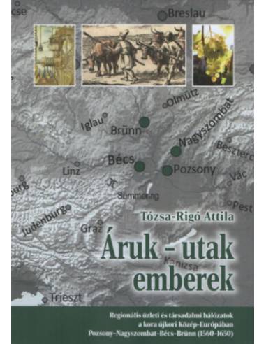 Áruk-utak emberek - Regionális üzleti és társadalmi hálózatok a kora újkori Közép-Európában Pozsony-Nagyszombat-Bécs-Brünn (1560
