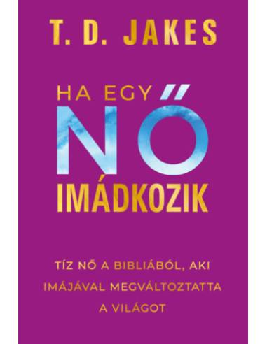 Ha egy nő imádkozik - Tíz nő a Bibliából, aki imájával megváltoztatta a világot