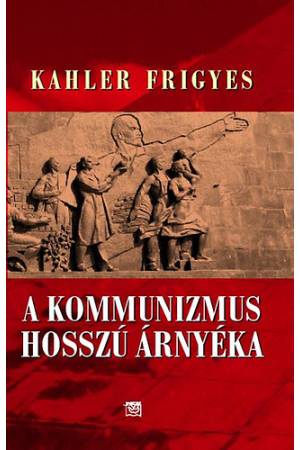 A kommunizmus hosszú árnyéka - Kahler Frigyes