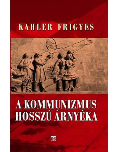 A kommunizmus hosszú árnyéka - Kahler Frigyes