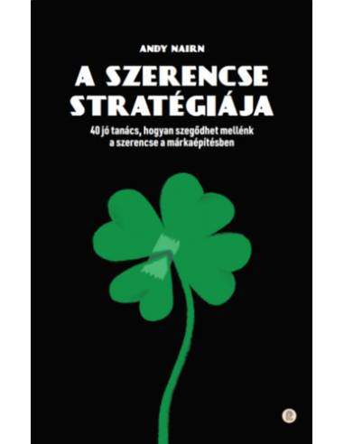 A szerencse stratégiája - 40 jó tanács, hogyan szegődhet mellénk a szerencse a márkaépítésben