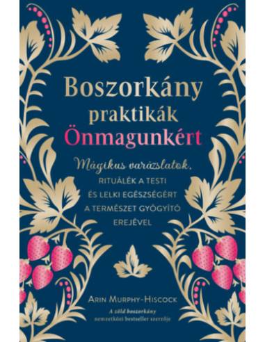 Boszorkány praktikák önmagunkért - Mágikus varázslatok, rituálék a testi és lelki egészségért a természet gyógyító erejével