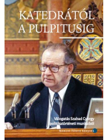 Katedrától a pulpitusig - Válogatás Szabad György politikatörténeti munkáiból