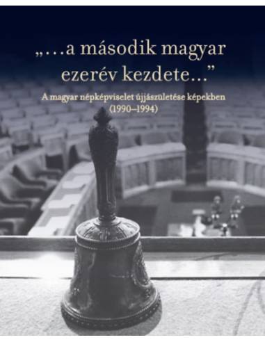 ...a második magyar ezerév kezdete... - A magyar népképviselet újjászületése képekben (1990-1994)