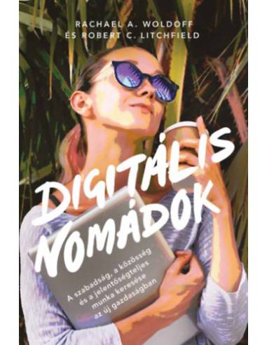Digitális nomádok - A szabadság, a közösség és a jelentőségteljes munka keresése az új gazdaságban