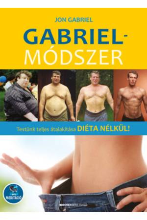 Gabriel-módszer - letölthető mp3-melléklettel - Testünk teljes átalakítása diéta nélkül!