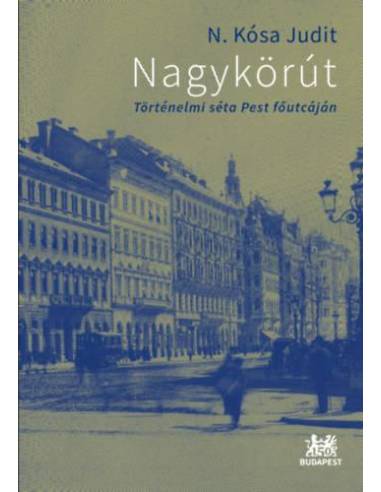 Nagykörút - Történelmi séta Pest főutcáján